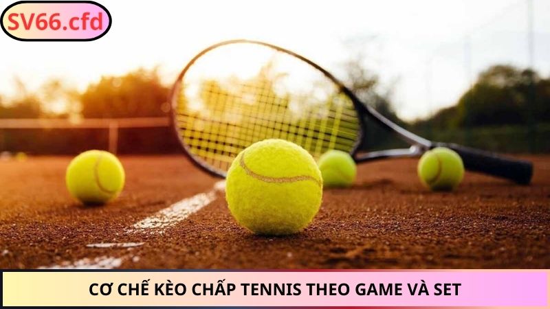 Cơ chế Kèo chấp tennis theo game và set